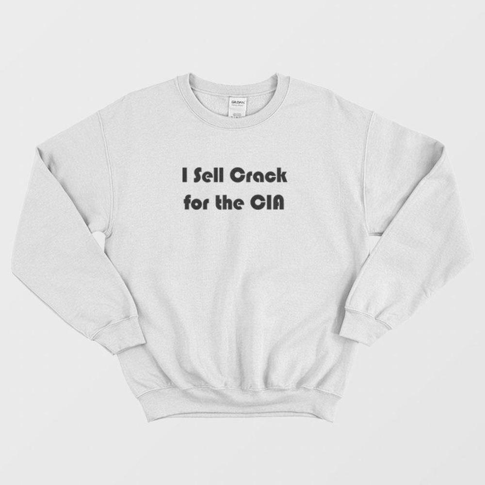 I Sell Crack For The CIA Dark Humor Bold Sarcastic Graphic Sweatshirt